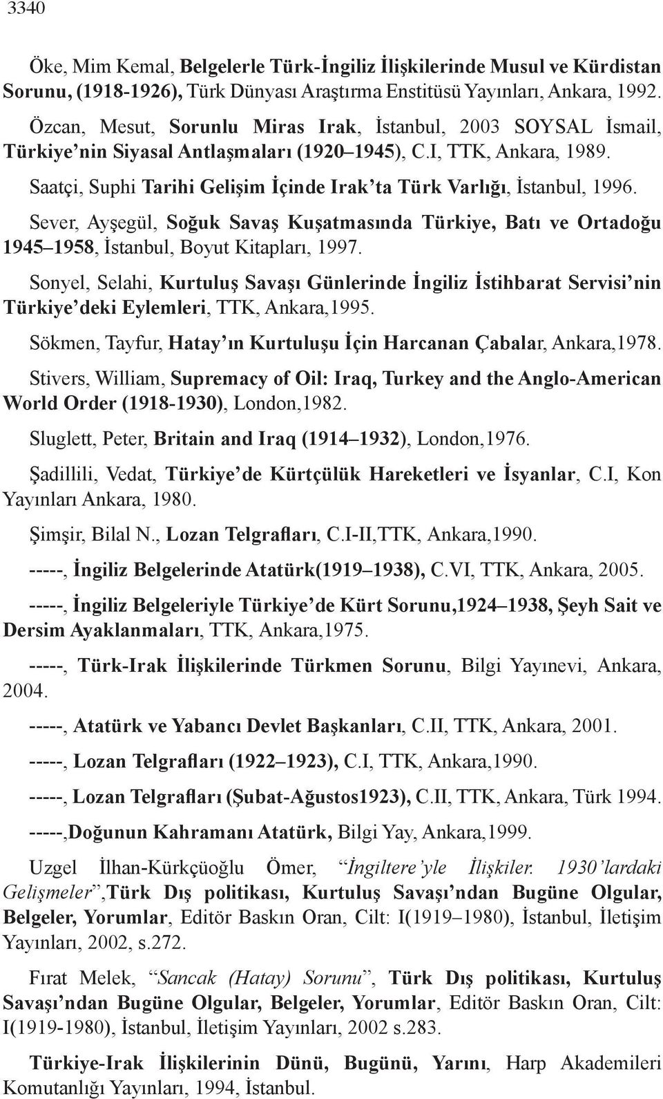 Saatçi, Suphi Tarihi Gelişim İçinde Irak ta Türk Varlığı, İstanbul, 1996. Sever, Ayşegül, Soğuk Savaş Kuşatmasında Türkiye, Batı ve Ortadoğu 1945 1958, İstanbul, Boyut Kitapları, 1997.