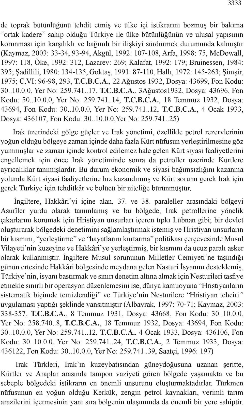 Şadillili, 1980: 134-135, Göktaş, 1991: 87-110, Hallı, 1972: 145-263; Şimşir, 1975; C.VI: 96-98, 293, T.C.B.C.A., 22 Ağustos 1932, Dosya: 43699, Fon Kodu: 30..10.0.0, Yer No: 259.741..17, T.C.B.C.A., 3Ağustos1932, Dosya: 43696, Fon Kodu: 30.