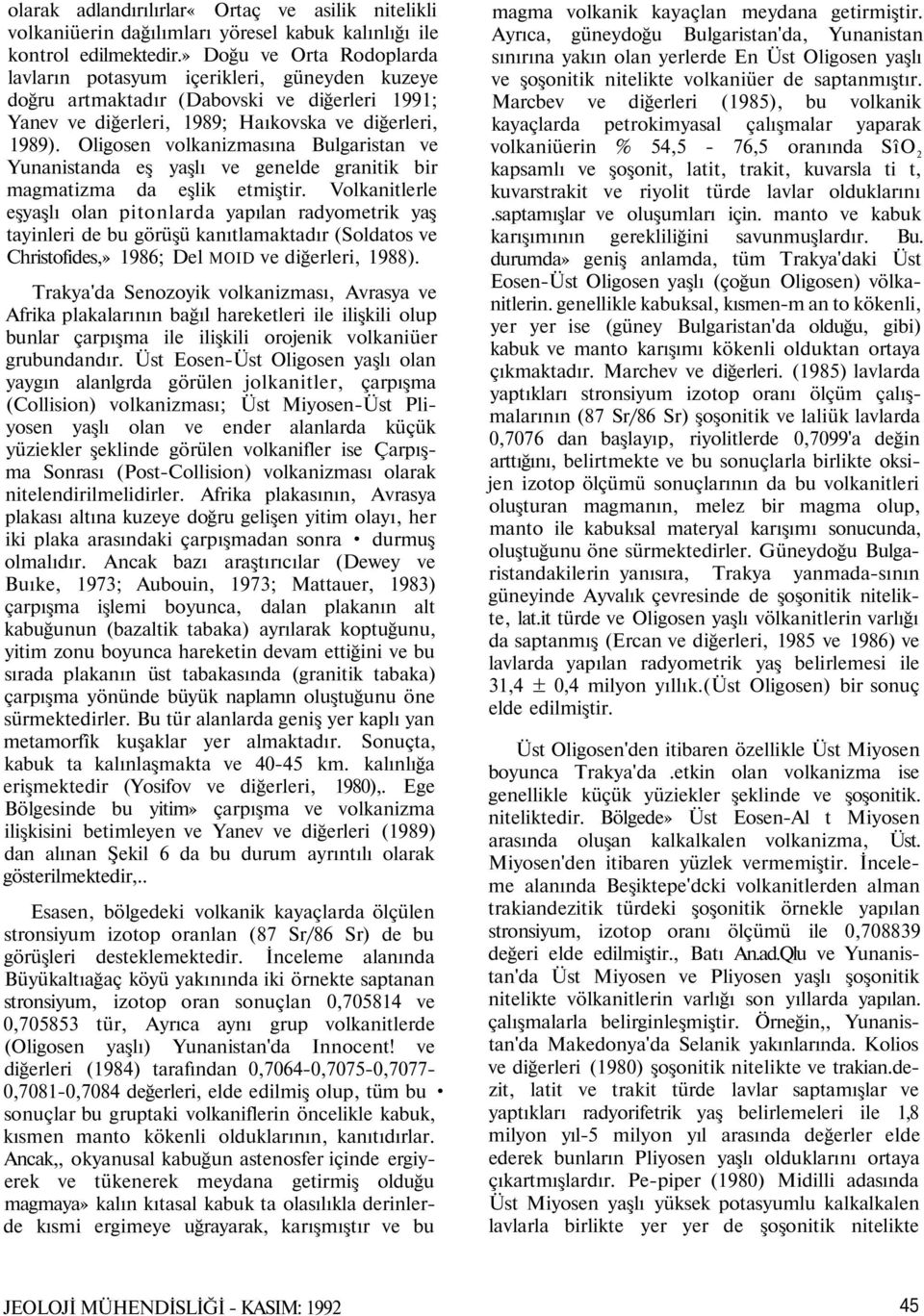 Oligosen volkanizmasına Bulgaristan ve Yunanistanda eş yaşlı ve genelde granitik bir magmatizma da eşlik etmiştir.