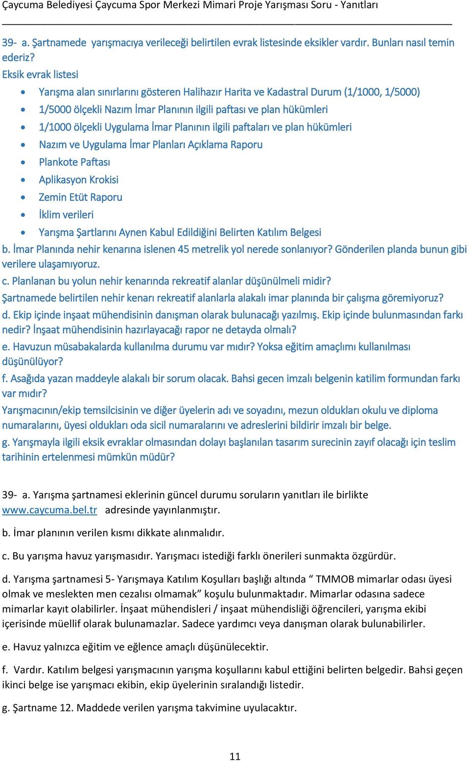 İmar Planının ilgili paftaları ve plan hükümleri Nazım ve Uygulama İmar Planları Açıklama Raporu Plankote Paftası Aplikasyon Krokisi Zemin Etüt Raporu İklim verileri Yarışma Şartlarını Aynen Kabul