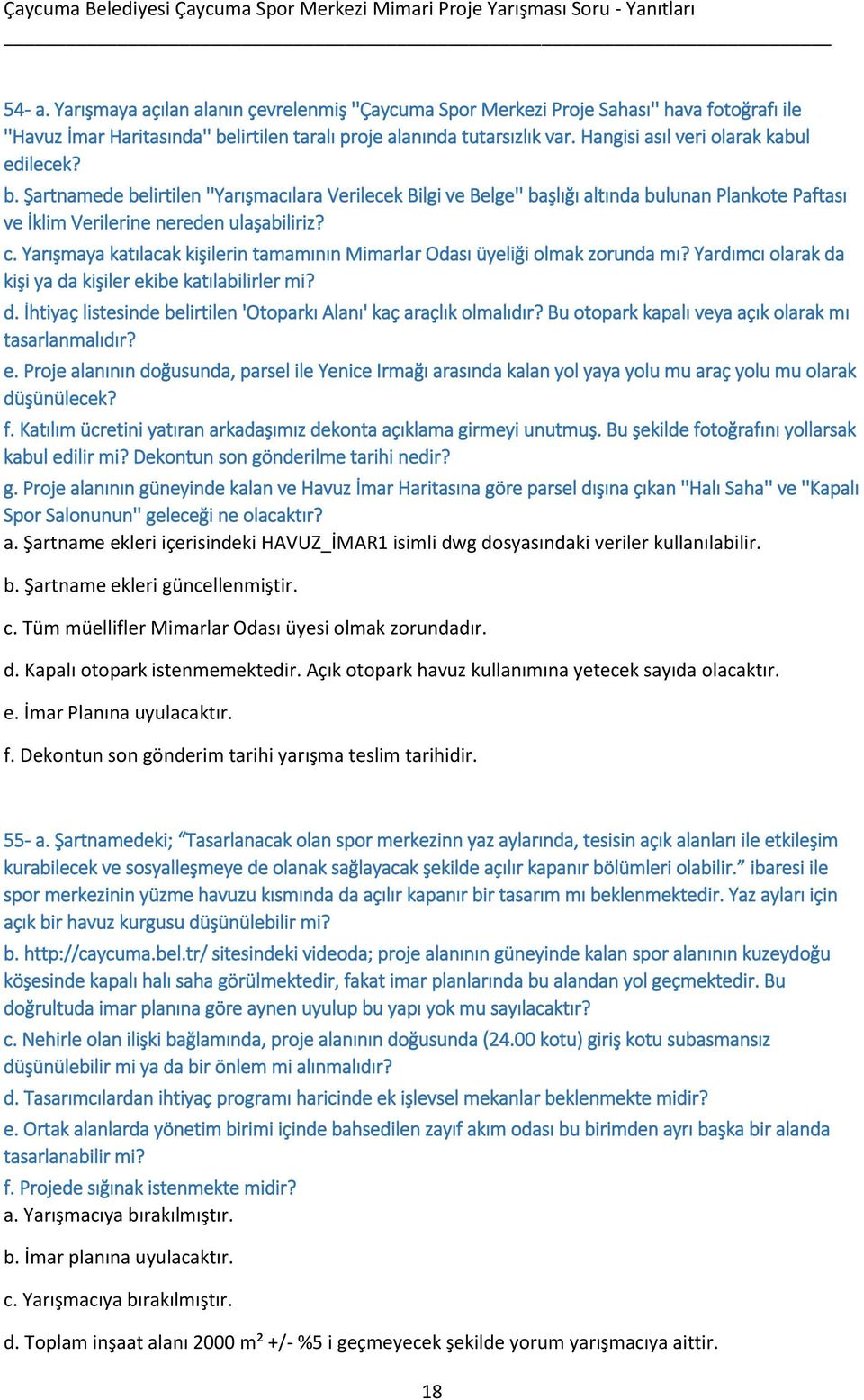 Yarışmaya katılacak kişilerin tamamının Mimarlar Odası üyeliği olmak zorunda mı? Yardımcı olarak da kişi ya da kişiler ekibe katılabilirler mi? d. İhtiyaç listesinde belirtilen 'Otoparkı Alanı' kaç araçlık olmalıdır?