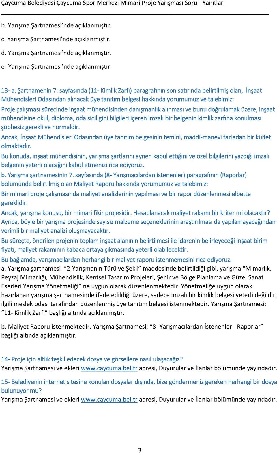 mühendisinden danışmanlık alınması ve bunu doğrulamak üzere, inşaat mühendisine okul, diploma, oda sicil gibi bilgileri içeren imzalı bir belgenin kimlik zarfına konulması şüphesiz gerekli ve