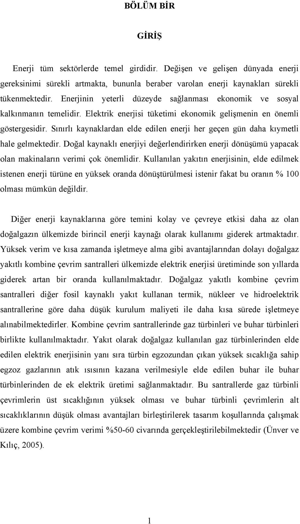 Sınırlı kaynaklardan elde edilen enerji her geçen gün daha kıymetli hale gelmektedir. Doğal kaynaklı enerjiyi değerlendirirken enerji dönüşümü yapacak olan makinaların verimi çok önemlidir.