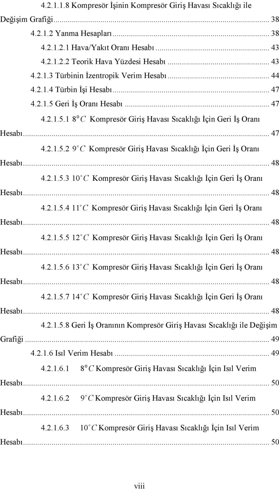 .. 48 4..1.5.3 10 o C Kompresör Giriş Havası Sıcaklığı İçin Geri İş Oranı Hesabı... 48 4..1.5.4 11 o C Kompresör Giriş Havası Sıcaklığı İçin Geri İş Oranı Hesabı... 48 4..1.5.5 1 o C Kompresör Giriş Havası Sıcaklığı İçin Geri İş Oranı Hesabı.