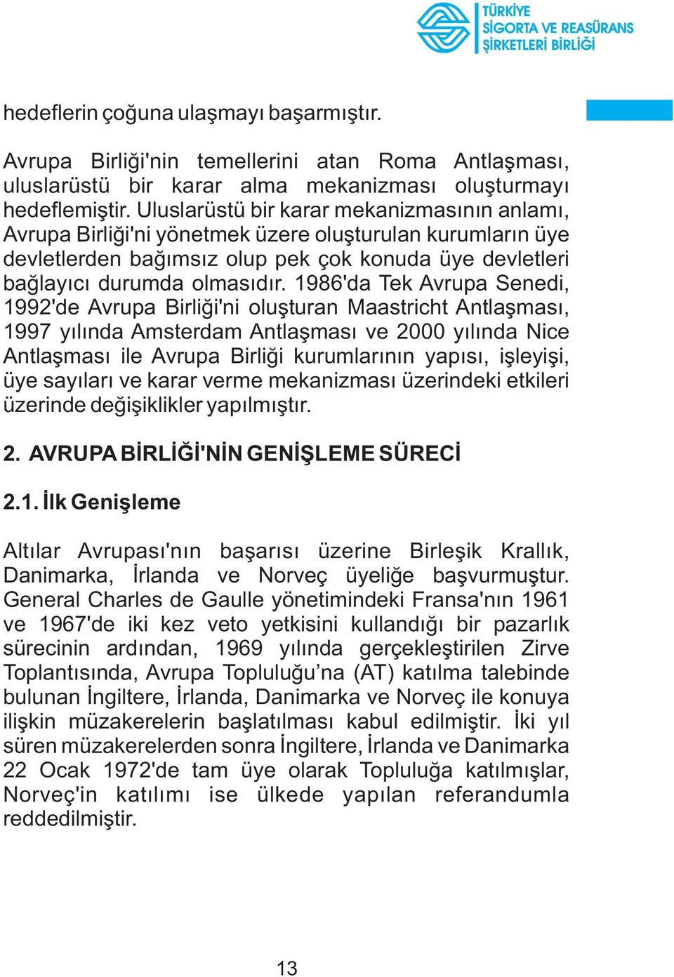 1986'da Tek Avrupa Senedi, 1992'de Avrupa Birliði'ni oluþturan Maastricht Antlaþmasý, 1997 yýlýnda Amsterdam Antlaþmasý ve 2000 yýlýnda Nice Antlaþmasý ile Avrupa Birliði kurumlarýnýn yapýsý,