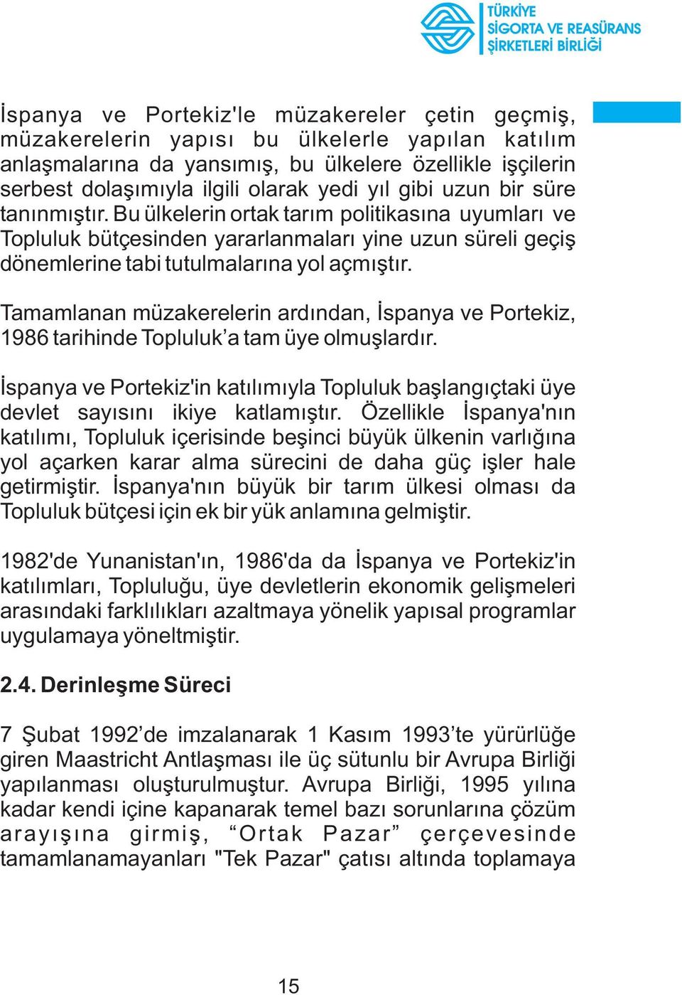 Tamamlanan müzakerelerin ardýndan, Ýspanya ve Portekiz, 1986 tarihinde Topluluk a tam üye olmuþlardýr. Ýspanya ve Portekiz'in katýlýmýyla Topluluk baþlangýçtaki üye devlet sayýsýný ikiye katlamýþtýr.