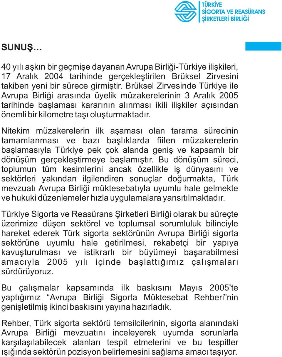 Nitekim müzakerelerin ilk aþamasý olan tarama sürecinin tamamlanmasý ve bazý baþlýklarda fiilen müzakerelerin baþlamasýyla Türkiye pek çok alanda geniþ ve kapsamlý bir dönüþüm gerçekleþtirmeye