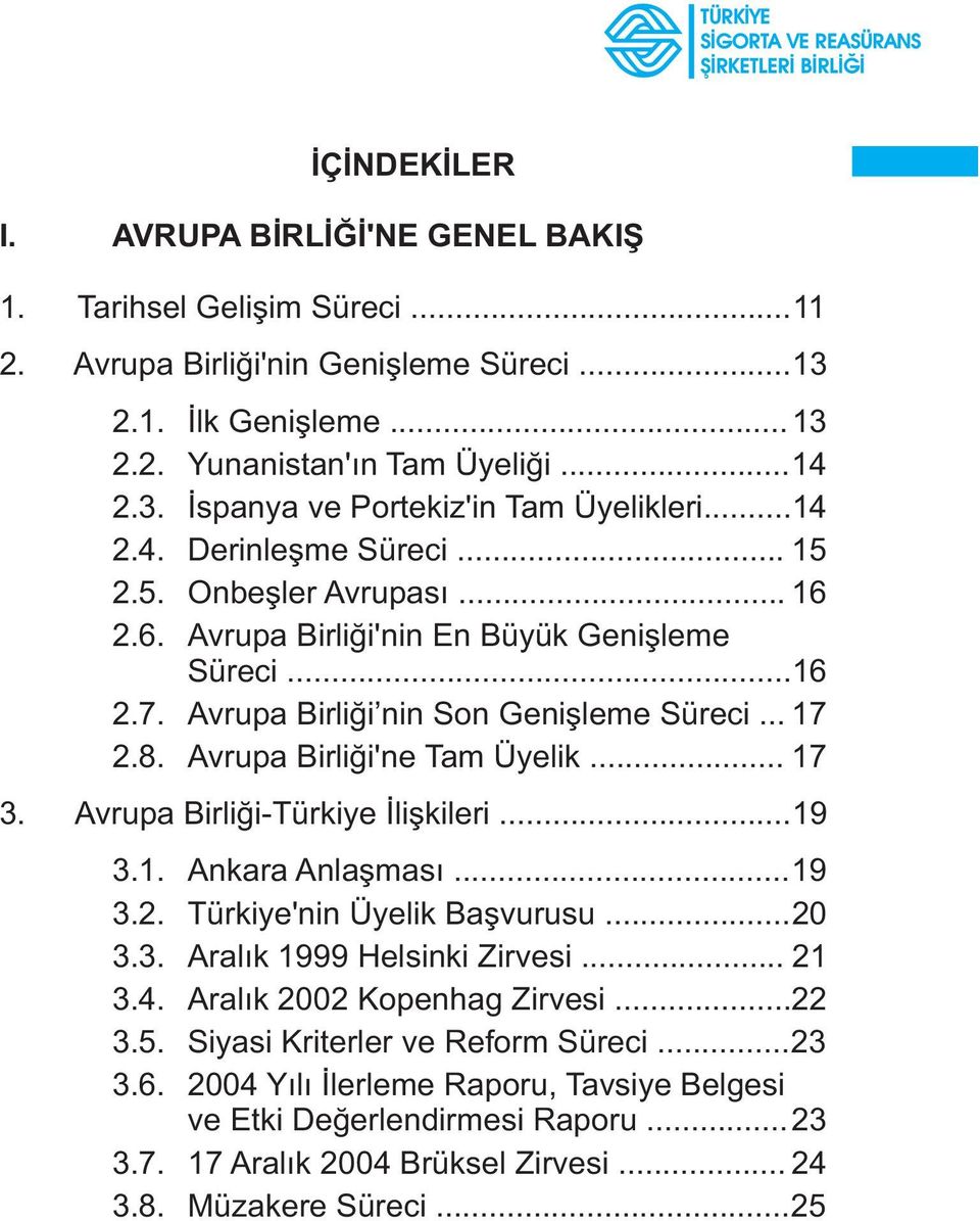 Avrupa Birliði'ne Tam Üyelik... 17 3. Avrupa Birliði-Türkiye Ýliþkileri...19 3.1. Ankara Anlaþmasý...19 3.2. Türkiye'nin Üyelik Baþvurusu...20 3.3. Aralýk 1999 Helsinki Zirvesi... 21 3.4.