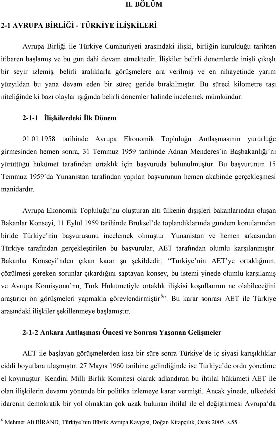 Bu süreci kilometre taşı niteliğinde ki bazı olaylar ışığında belirli dönemler halinde incelemek mümkündür. 2-1-1 İlişkilerdeki İlk Dönem 01.