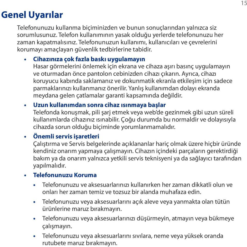 Cihazınıza çok fazla baskı uygulamayın Hasar görmelerini önlemek için ekrana ve cihaza aşırı basınç uygulamayın ve oturmadan önce pantolon cebinizden cihazı çıkarın.