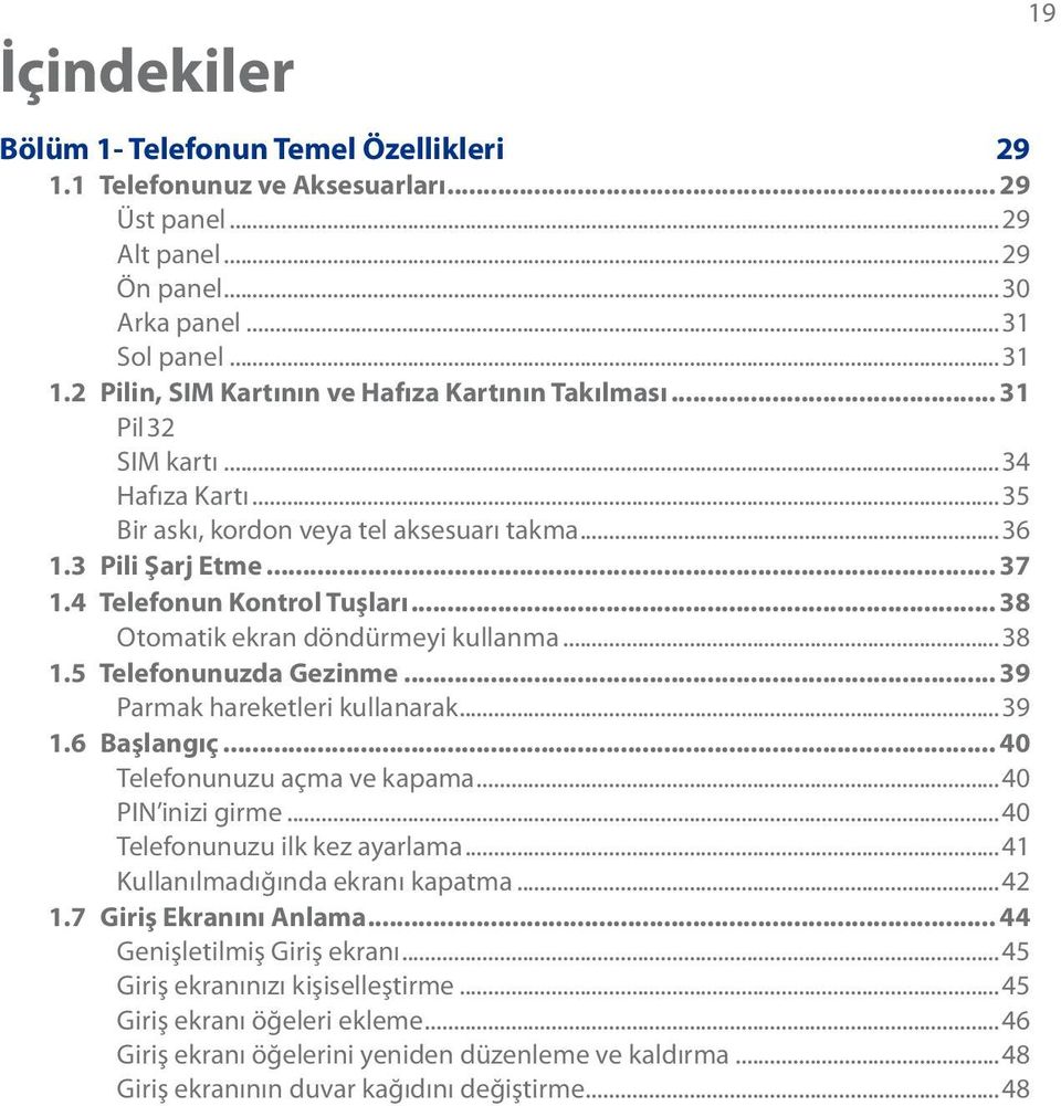 .. 38 Otomatik ekran döndürmeyi kullanma...38 1.5 Telefonunuzda Gezinme... 39 Parmak hareketleri kullanarak...39 1.6 Başlangıç... 40 Telefonunuzu açma ve kapama...40 PIN inizi girme.