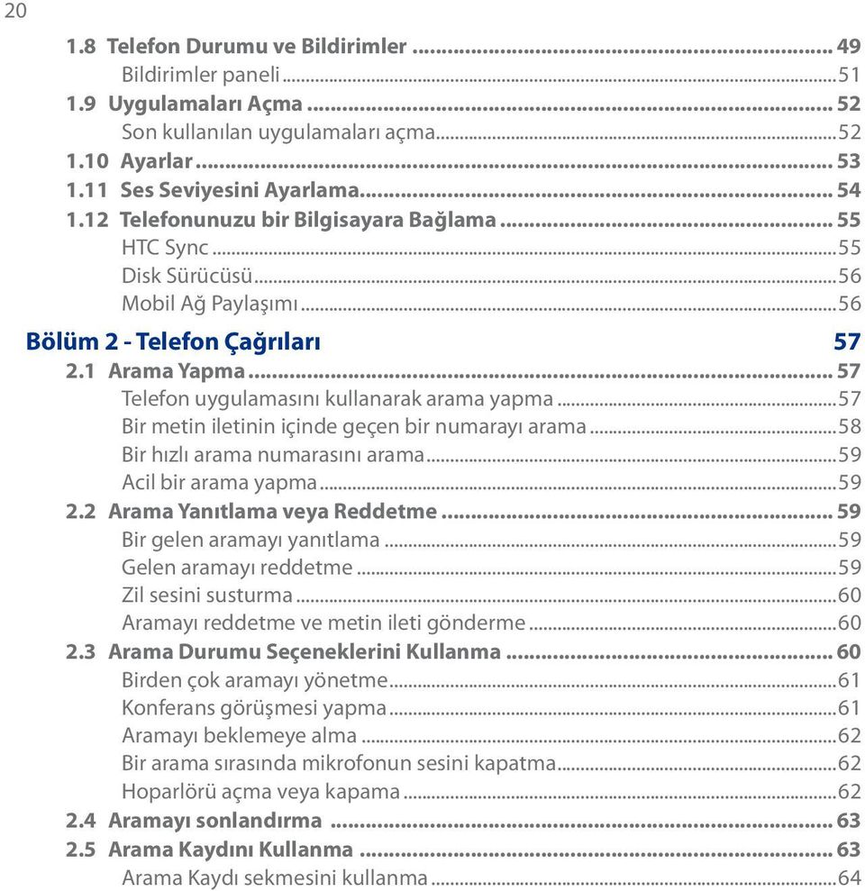 ..57 Bir metin iletinin içinde geçen bir numarayı arama...58 Bir hızlı arama numarasını arama...59 Acil bir arama yapma...59 2.2 Arama Yanıtlama veya Reddetme... 59 Bir gelen aramayı yanıtlama.