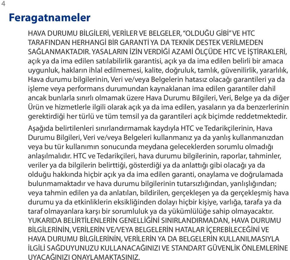 tamlık, güvenilirlik, yararlılık, Hava durumu bilgilerinin, Veri ve/veya Belgelerin hatasız olacağı garantileri ya da işleme veya performans durumundan kaynaklanan ima edilen garantiler dahil ancak