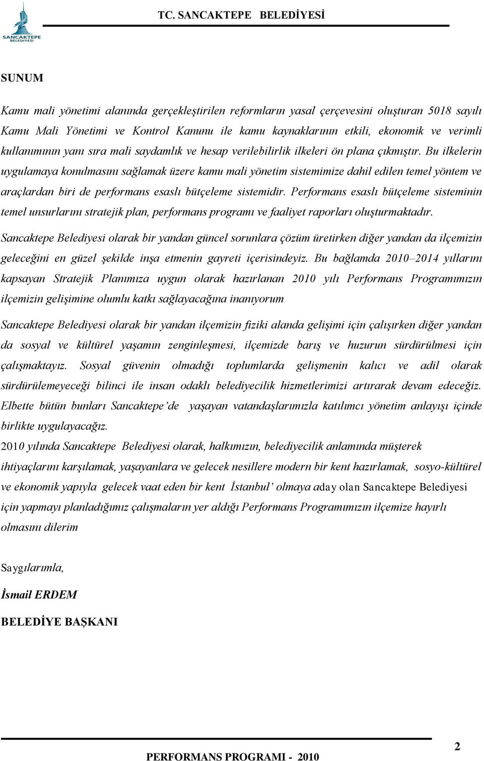 Bu ilkelerin uygulamaya konulmasını sağlamak üzere kamu mali yönetim sistemimize dahil edilen temel yöntem ve araçlardan biri de performans esaslı bütçeleme sistemidir.