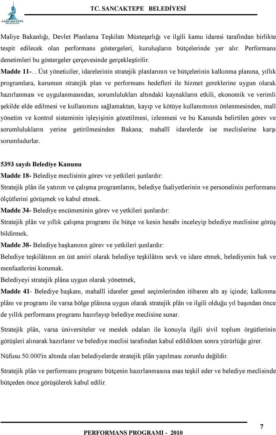 Madde 11- Üst yöneticiler, idarelerinin stratejik planlarının ve bütçelerinin kalkınma planına, yıllık programlara, kurumun stratejik plan ve performans hedefleri ile hizmet gereklerine uygun olarak