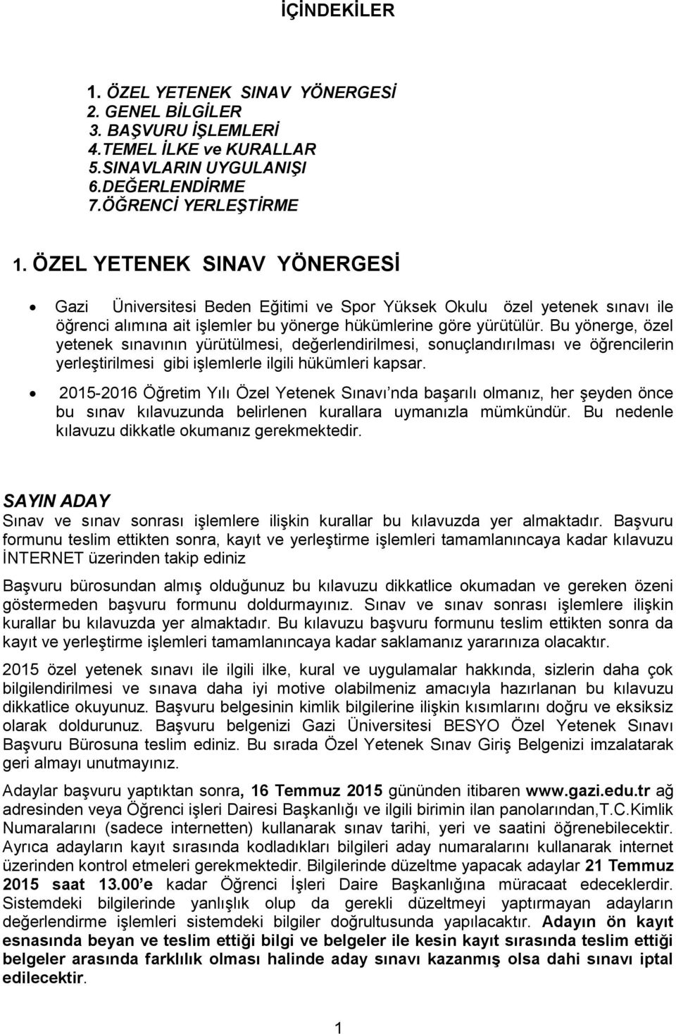 Bu yönerge, özel yetenek sınavının yürütülmesi, değerlendirilmesi, sonuçlandırılması ve öğrencilerin yerleştirilmesi gibi işlemlerle ilgili hükümleri kapsar.