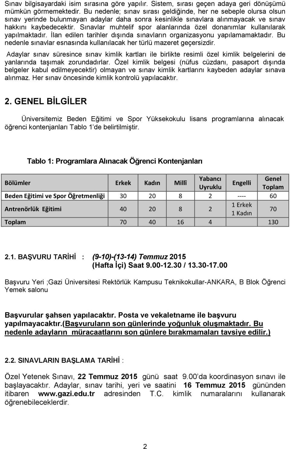 Sınavlar muhtelif spor alanlarında özel donanımlar kullanılarak yapılmaktadır. İlan edilen tarihler dışında sınavların organizasyonu yapılamamaktadır.