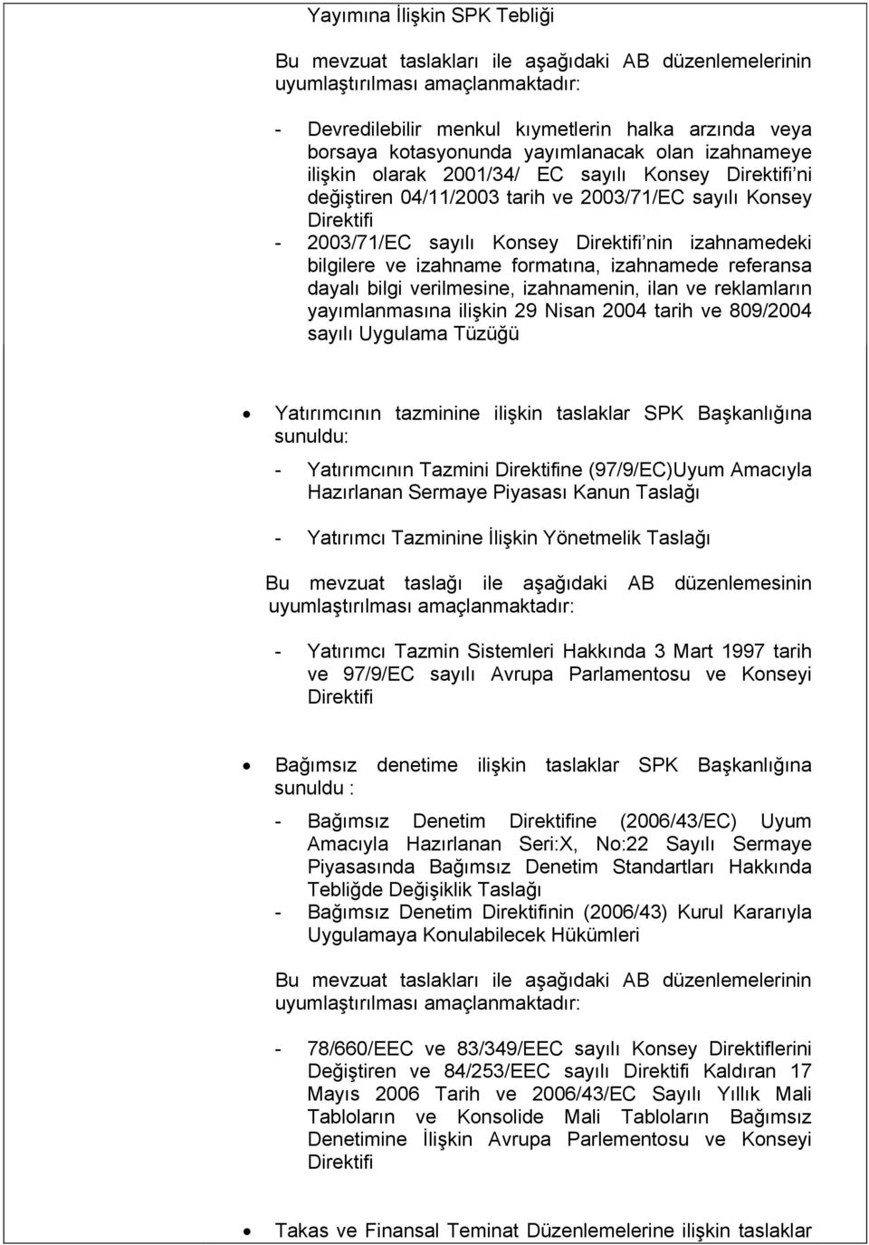 yayımlanmasına ilişkin 29 Nisan 2004 tarih ve 809/2004 sayılı Uygulama Tüzüğü Yatırımcının tazminine ilişkin taslaklar SPK Başkanlığına sunuldu: - Yatırımcının Tazmini ne (97/9/EC)Uyum Amacıyla