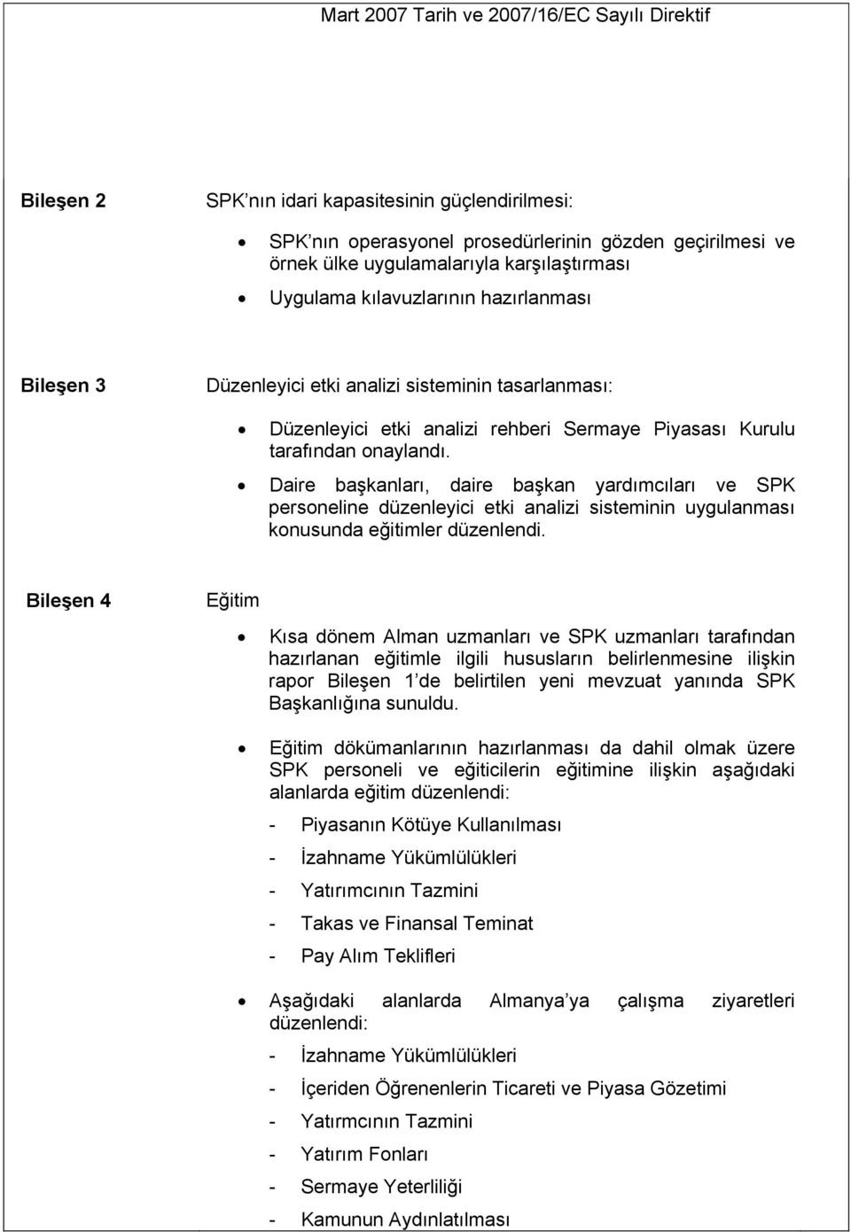 Daire başkanları, daire başkan yardımcıları ve SPK personeline düzenleyici etki analizi sisteminin uygulanması konusunda eğitimler düzenlendi.