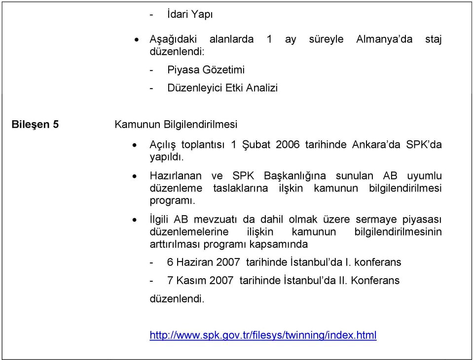 Hazırlanan ve SPK Başkanlığına sunulan AB uyumlu düzenleme taslaklarına ilşkin kamunun bilgilendirilmesi programı.