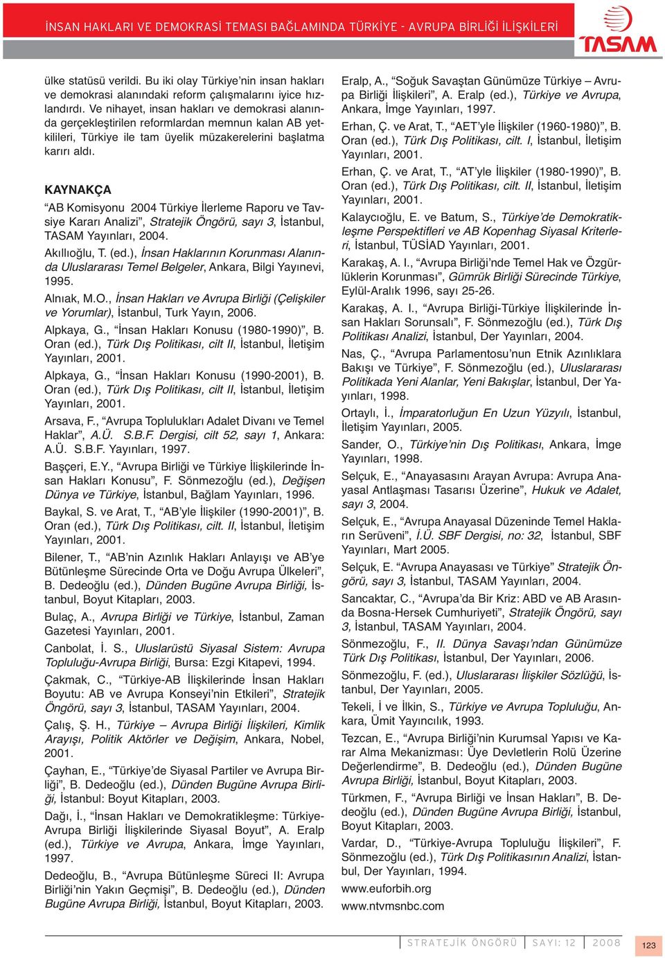 KAYNAKÇA AB Komisyonu 2004 Türkiye İlerleme Raporu ve Tavsiye Kararı Analizi, Stratejik Öngörü, sayı 3, İstanbul, TASAM Yayınları, 2004. Akıllıoğlu, T. (ed.