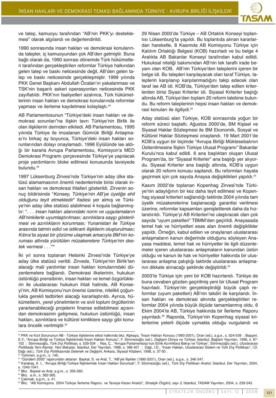 Buna bağlı olarak da, 1990 sonrası dönemde Türk hükümetleri tarafından gerçekleştirilen reformlar Türkiye halkından gelen talep ve baskı neticesinde değil, AB den gelen talep ve baskı neticesinde