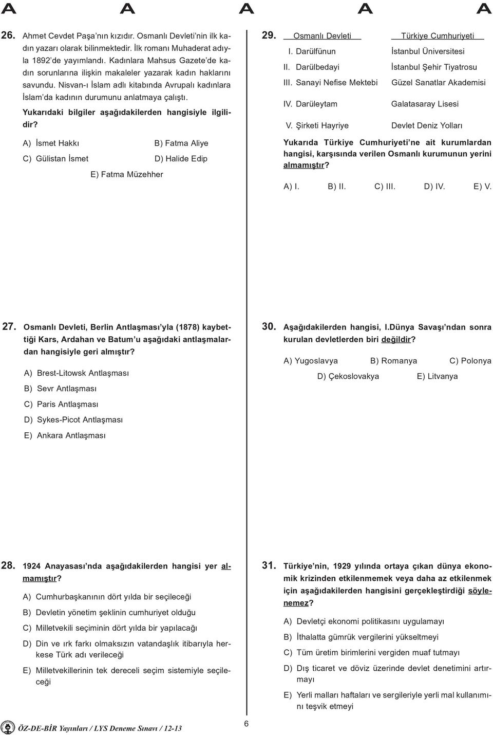 Yukarýdaki bilgiler aþaðýdakilerden hangisiyle ilgilidir? A) Ýsmet Hakký B) Fatma Aliye C) Gülistan Ýsmet D) Halide Edip E) Fatma Müzehher 29. Osmanlý Devleti Türkiye Cumhuriyeti I.