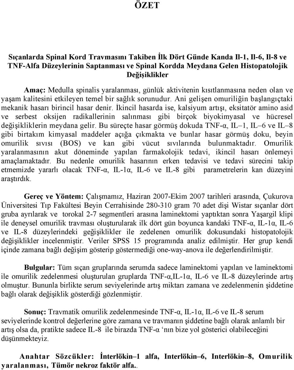 İkincil hasarda ise, kalsiyum artışı, eksitatör amino asid ve serbest oksijen radikallerinin salınması gibi birçok biyokimyasal ve hücresel değişikliklerin meydana gelir.