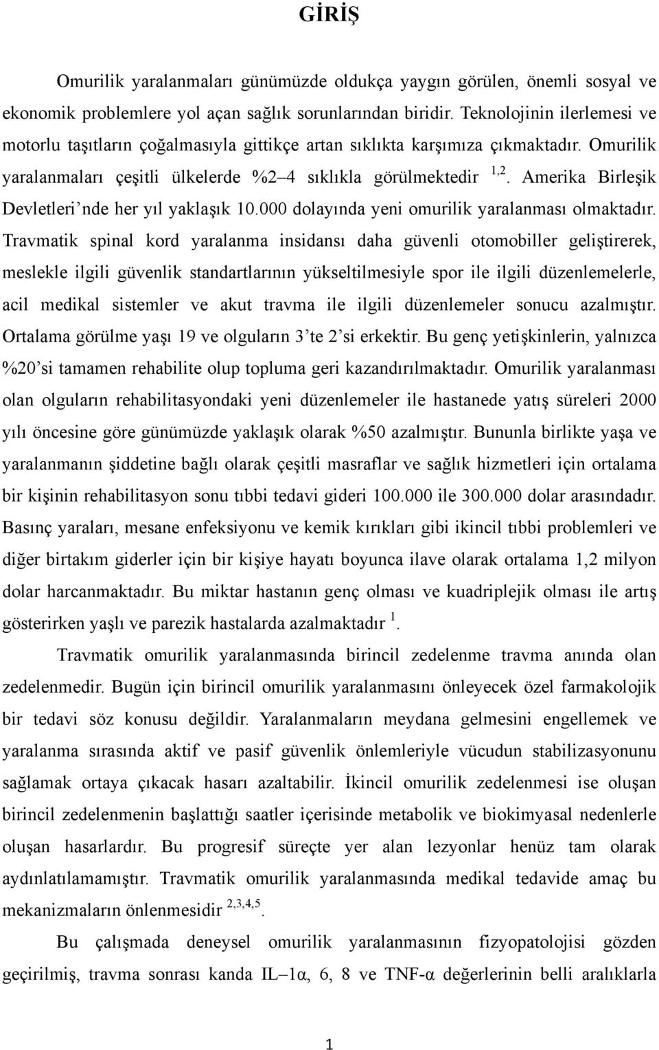 Amerika Birleşik Devletleri nde her yıl yaklaşık 10.000 dolayında yeni omurilik yaralanması olmaktadır.