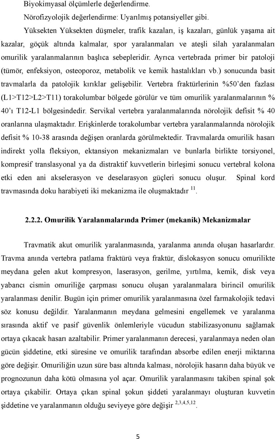 sebepleridir. Ayrıca vertebrada primer bir patoloji (tümör, enfeksiyon, osteoporoz, metabolik ve kemik hastalıkları vb.) sonucunda basit travmalarla da patolojik kırıklar gelişebilir.