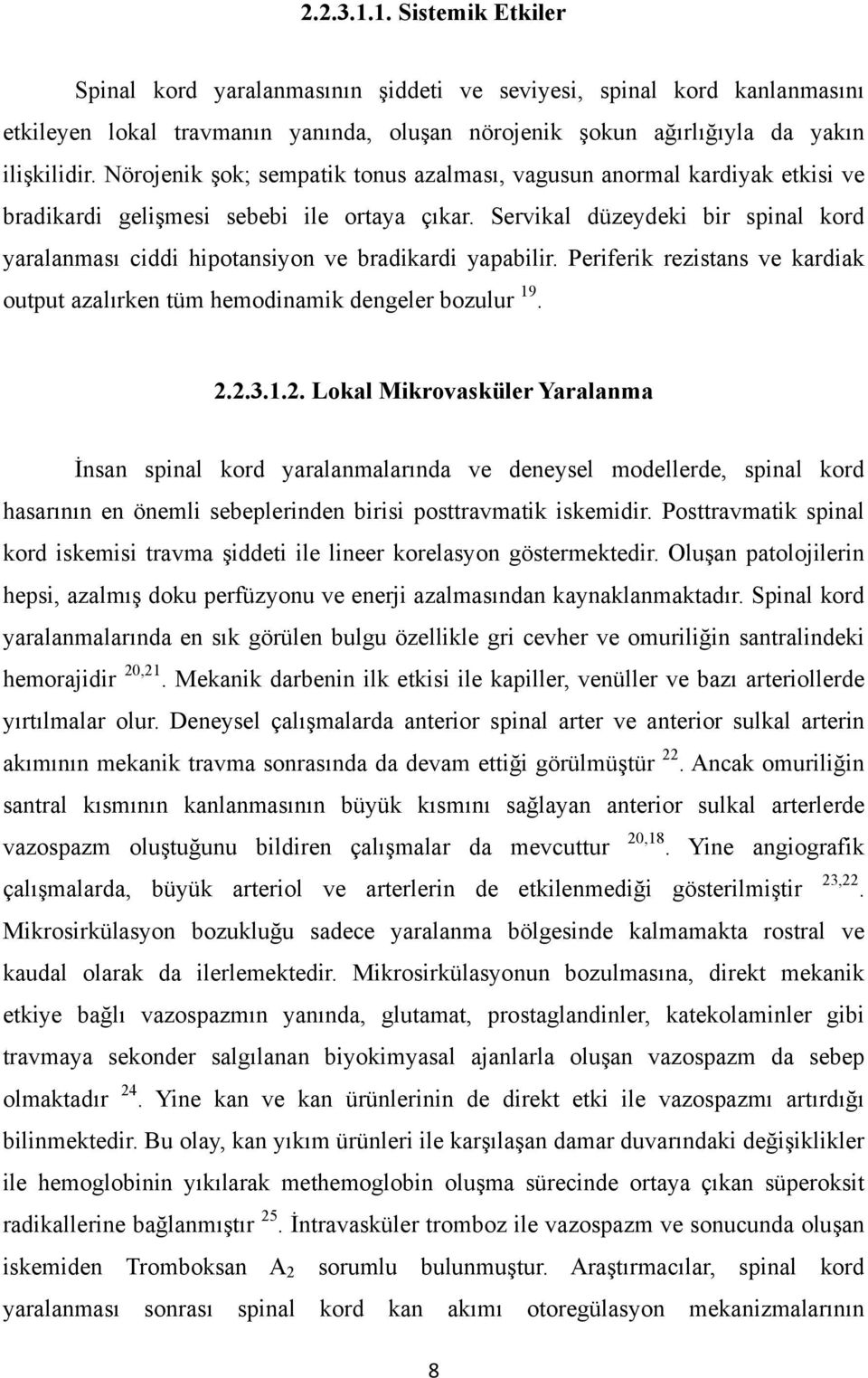 Servikal düzeydeki bir spinal kord yaralanması ciddi hipotansiyon ve bradikardi yapabilir. Periferik rezistans ve kardiak output azalırken tüm hemodinamik dengeler bozulur 19. 2.