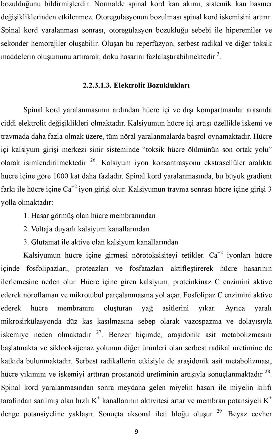 Oluşan bu reperfüzyon, serbest radikal ve diğer toksik maddelerin oluşumunu artırarak, doku hasarını fazlalaştırabilmektedir 3.