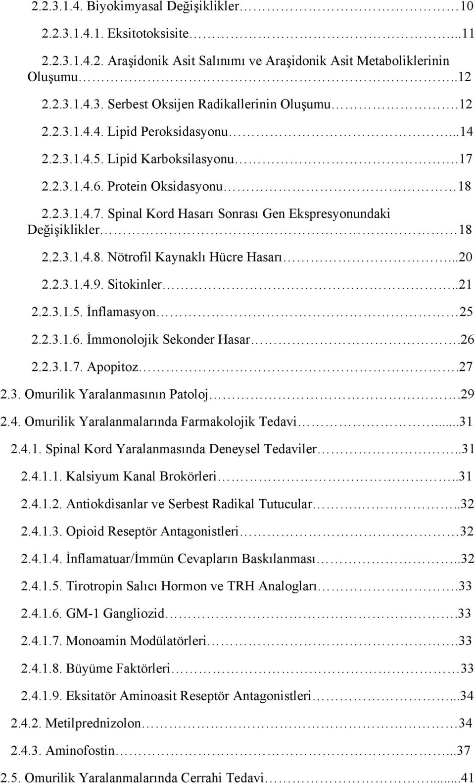 ..20 2.2.3.1.4.9. Sitokinler..21 2.2.3.1.5. İnflamasyon 25 2.2.3.1.6. İmmonolojik Sekonder Hasar.26 2.2.3.1.7. Apopitoz.27 2.3. Omurilik Yaralanmasının Patoloj.29 2.4. Omurilik Yaralanmalarında Farmakolojik Tedavi.