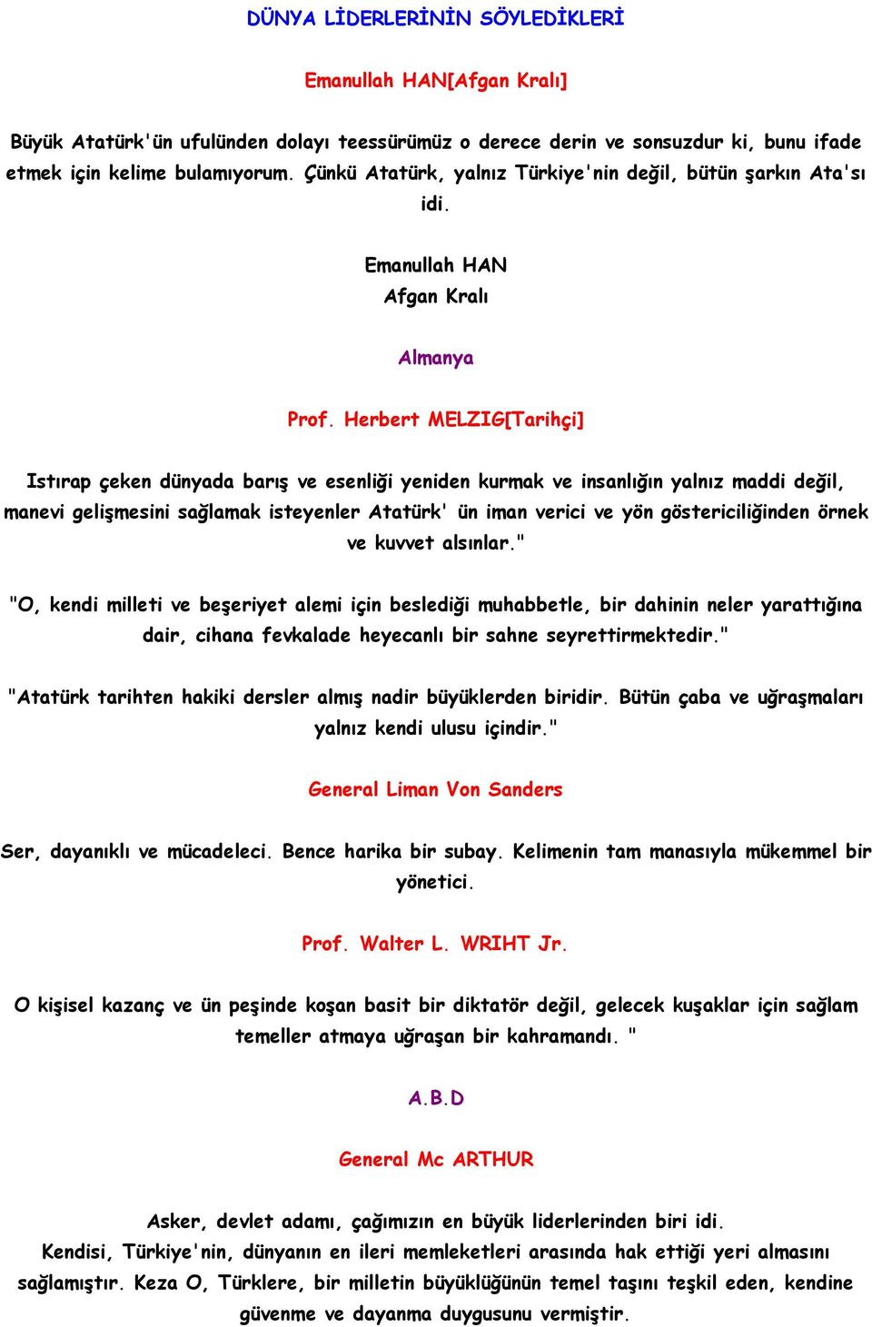 Herbert MELZIG[Tarihçi] Istırap çeken dünyada barış ve esenliği yeniden kurmak ve insanlığın yalnız maddi değil, manevi gelişmesini sağlamak isteyenler Atatürk' ün iman verici ve yön