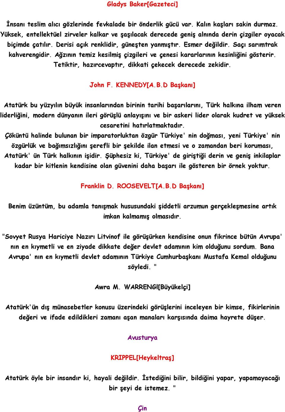 Ağzının temiz kesilmiş çizgileri ve çenesi kararlarının kesinliğini gösterir. Tetiktir, hazırcevaptır, dikkati çekecek derecede zekidir. John F. KENNEDY[A.B.