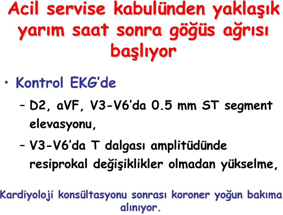 5 mm ST segment elevasyonu, V3-V6 da T dalgası amplitüdünde resiprokal