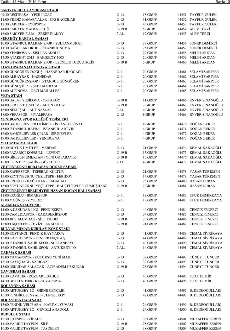 GRUP 44456 SONER DEMİRCİ 11:30 BAĞCILAR ORDU - İSTANBUL SOMA U-13 25.GRUP 44457 SONER DEMİRCİ 13:00 YENİBOSNA - ŞİŞLİ ANADOLU U-13 22.