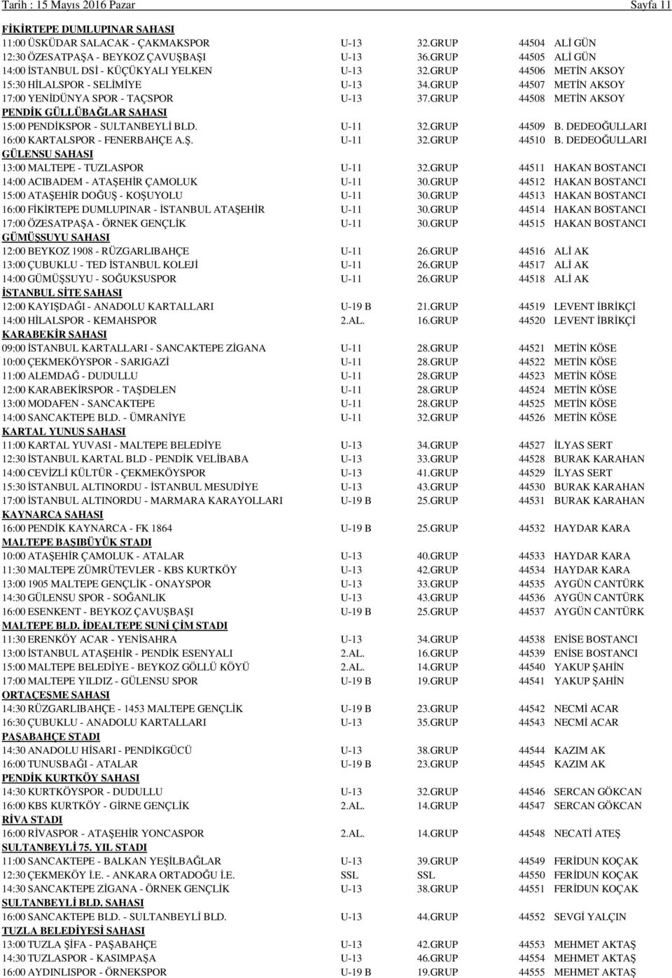 GRUP 44508 METİN AKSOY PENDİK GÜLLÜBAĞLAR SAHASI 15:00 PENDİKSPOR - SULTANBEYLİ BLD. U-11 32.GRUP 44509 B. DEDEOĞULLARI 16:00 KARTALSPOR - FENERBAHÇE A.Ş. U-11 32.GRUP 44510 B.