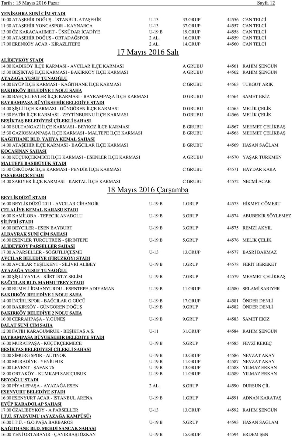 GRUP 44560 CAN TELCİ 17 Mayıs 2016 Salı ALİBEYKÖY STADI 14:00 KADIKÖY İLÇE KARMASI - AVCILAR İLÇE KARMASI A GRUBU 44561 RAHİM ŞENGÜN 15:30 BEŞİKTAŞ İLÇE KARMASI - BAKIRKÖY İLÇE KARMASI A GRUBU 44562