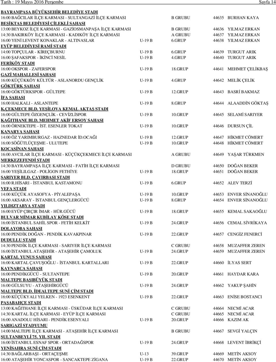 B 6.GRUP 44638 YILMAZ ERKAN EYÜP BELEDİYESİ RAMİ STADI 14:00 TOPÇULAR - KİREÇBURNU U-19 B 6.GRUP 44639 TURGUT ARIK 16:00 ŞAFAKSPOR - İKİNCİ NESİL U-19 B 4.