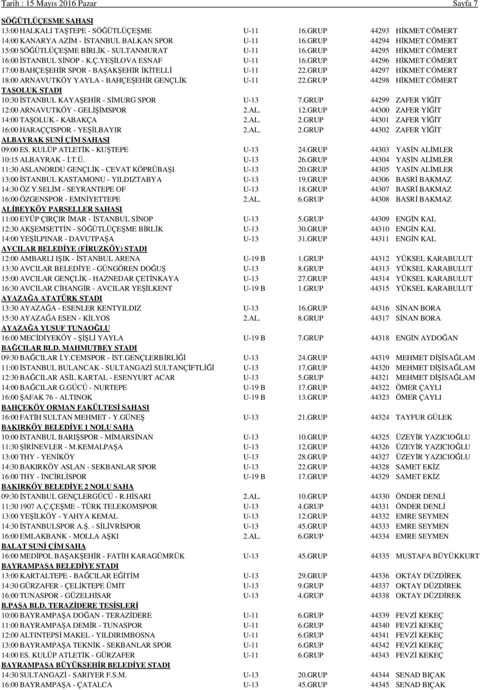 GRUP 44296 HİKMET CÖMERT 17:00 BAHÇEŞEHİR SPOR - BAŞAKŞEHİR İKİTELLİ U-11 22.GRUP 44297 HİKMET CÖMERT 18:00 ARNAVUTKÖY YAYLA - BAHÇEŞEHİR GENÇLİK U-11 22.