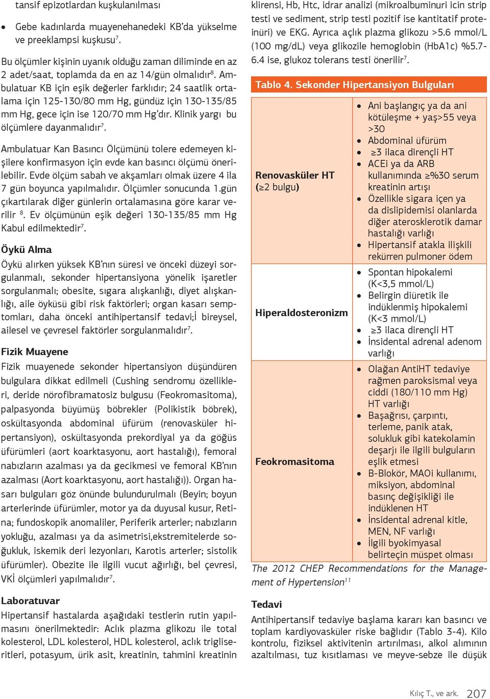 Ambulatuar KB için eşik değerler farklıdır; 24 saatlik ortalama için 125-130/80 mm Hg, gündüz için 130-135/85 mm Hg, gece için ise 120/70 mm Hg dır. Klinik yargı bu ölçümlere dayanmalıdır 7.