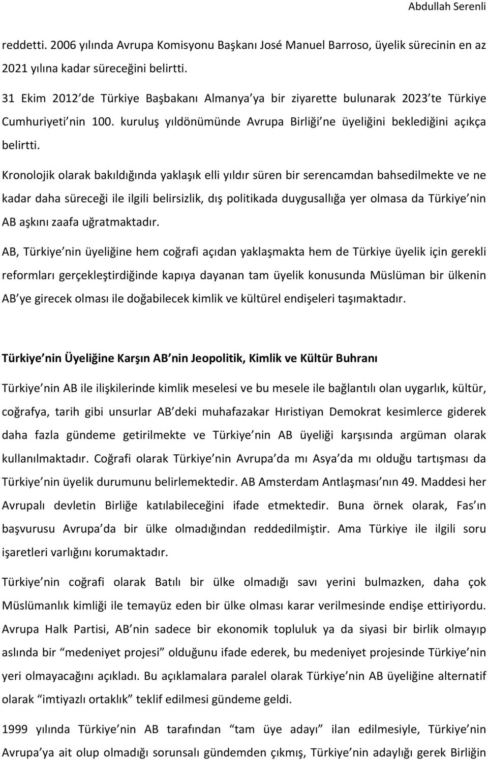 Kronolojik olarak bakıldığında yaklaşık elli yıldır süren bir serencamdan bahsedilmekte ve ne kadar daha süreceği ile ilgili belirsizlik, dış politikada duygusallığa yer olmasa da Türkiye nin AB