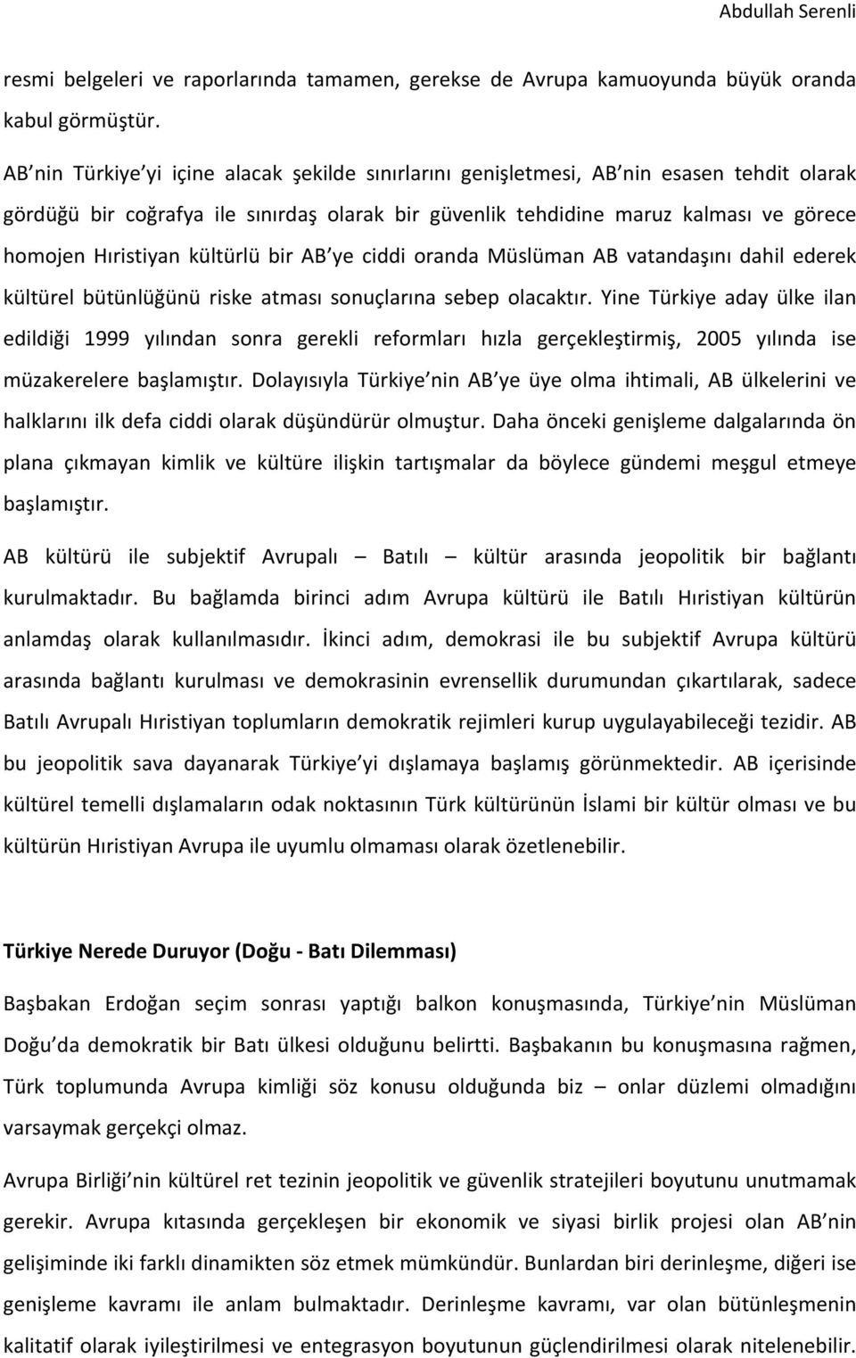 kültürlü bir AB ye ciddi oranda Müslüman AB vatandaşını dahil ederek kültürel bütünlüğünü riske atması sonuçlarına sebep olacaktır.