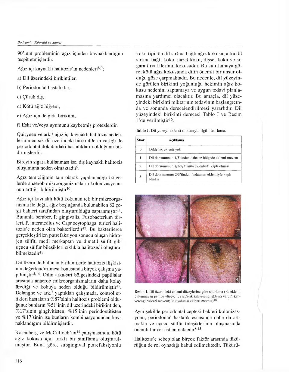 kaybetmiş protezlerdir. Quirynen ve ark.8 ağız içi kaynaklı halitozis nedenlerinin en sık dil üzerindeki birikintilerin varlığı ile periodontal dokulardaki hastalıkların olduğunu bildirmişlerdir.