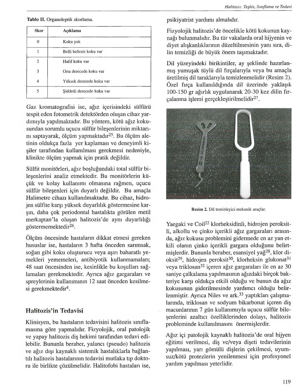 tespit eden fotometrik detektörden oluşan cihaz yardımıyla yapılmaktadır. Bu yöntem, kötü ağız kokusundan sorumlu uçucu sülfür bileşenlerinin miktarını saptayarak, ölçüm yapmaktadır25.