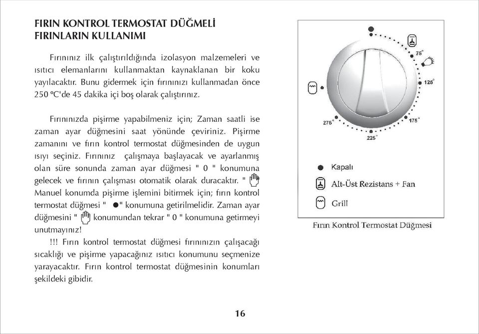 Pişirme zamanını ve fırın kontrol termostat düğmesinden de uygun ısıyı seçiniz.