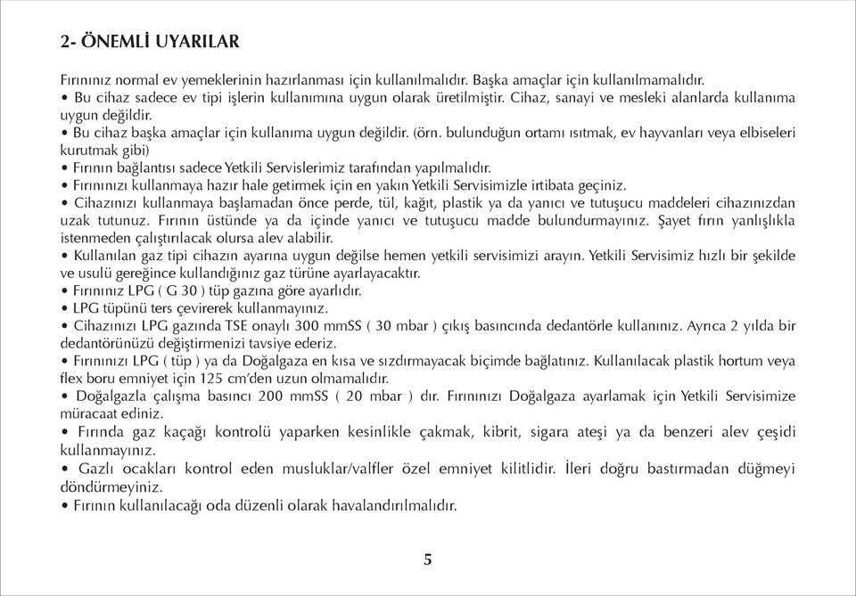 bulunduğun ortamı ısıtmak, ev hayvanları veya elbiseleri kurutmak gibi) Fırının bağlantısı sadece Yetkili Servislerimiz tarafından yapılmalıdır.