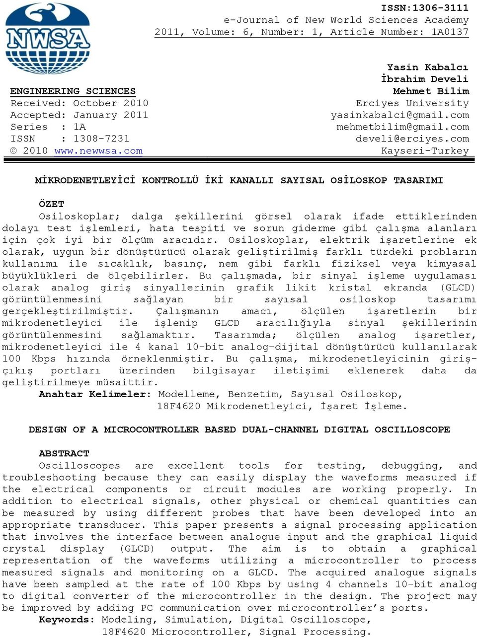 com Kayseri-Turkey MİKRODENETLEYİCİ KONTROLLÜ İKİ KANALLI SAYISAL OSİLOSKOP TASARIMI ÖZET Osiloskoplar; dalga şekillerini görsel olarak ifade ettiklerinden dolayı test işlemleri, hata tespiti ve