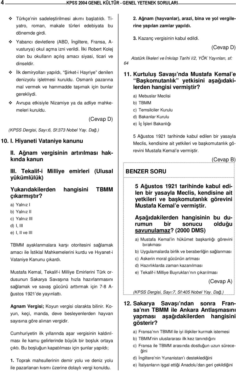 Osmanlı pazarına mal vermek ve hammadde taımak için bunlar gerekliydi. Avrupa etkisiyle Nizamiye ya da adliye mahkemeleri kuruldu. (KPSS Dergisi, Sayı:6, Sf:373 Nobel Yay. Da.) 10. I.